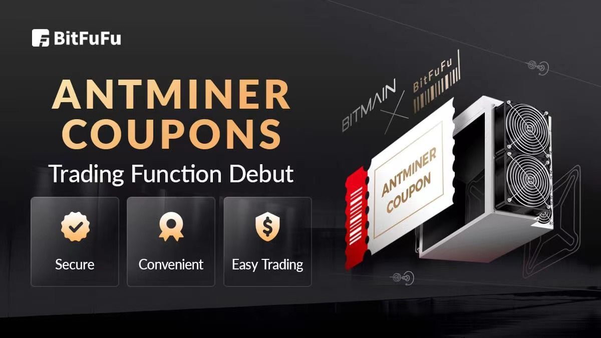World-Leading Cloud-Mining Service Provider BitFuFu Launches ANTMINER Coupons Trading Function 