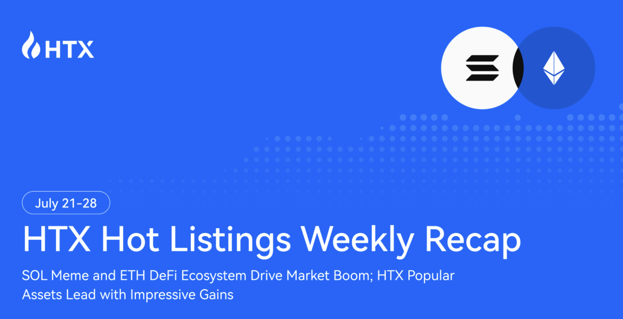 Listings Weekly Recap (July 21 – 28): SOL Memes & ETH DeFi Drive Market Surge, New Assets on HTX Post Impressive  Gains