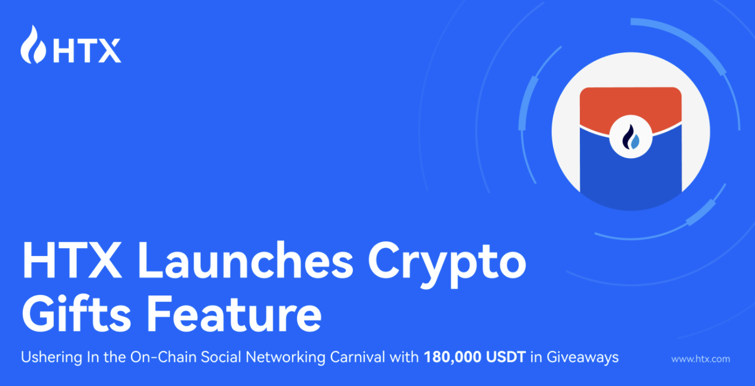 HTX Launches Crypto Gifts Feature: Ushering In the On-Chain Social Networking Carnival with 180,000 USDT in Giveaways