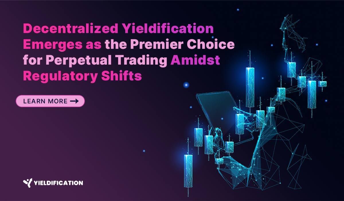Decentralized Yieldification Emerges as the Premier Choice for Perpetual Trading Amidst Regulatory Shifts