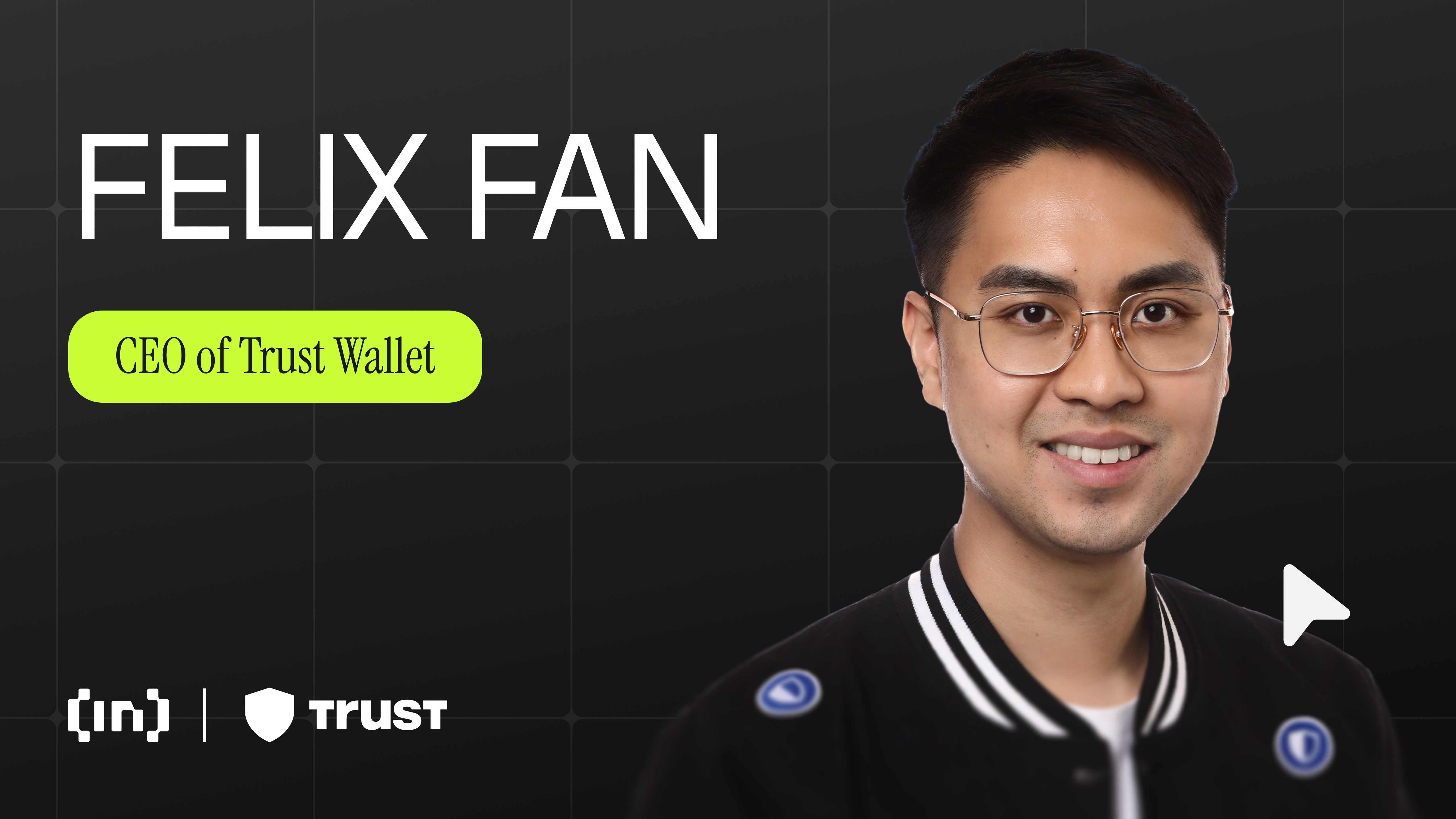 Trust Wallet CEO Felix Fan on Building a Crypto Wallet That Keeps Up With the Market