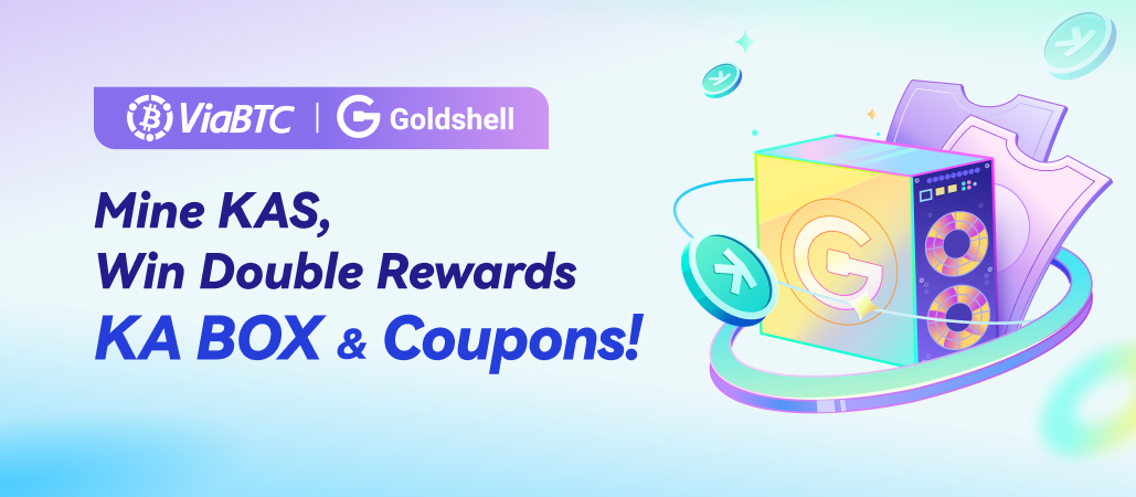 ViaBTC×Goldshell: Mine KAS, Win Double Rewards KA BOX & Coupons!