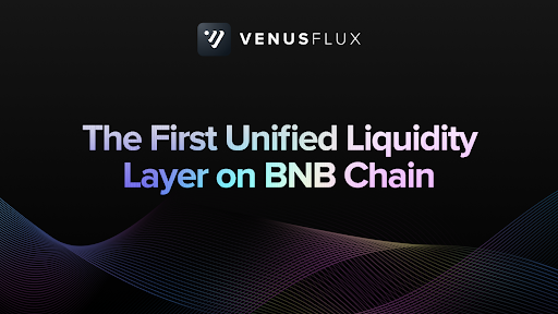 Venus Protocol Joins Forces with Fluid to Launch Venus Flux, the First Unified Liquidity Layer on BNB Chain